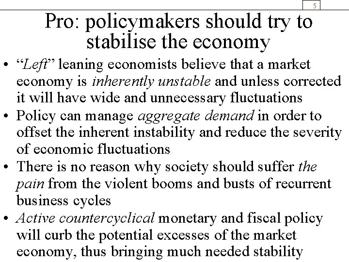 5 Pro: policymakers should try to stabilise the economy • “Left” leaning economists believe