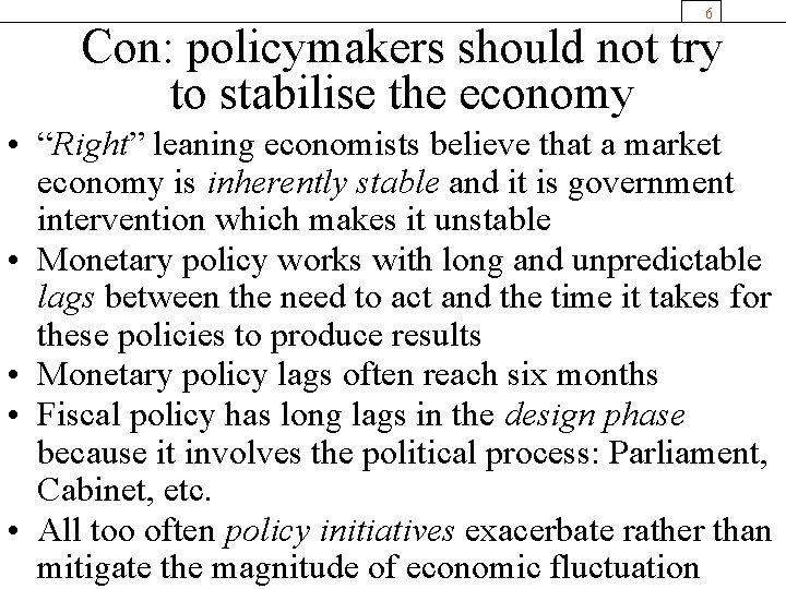 6 Con: policymakers should not try to stabilise the economy • “Right” leaning economists