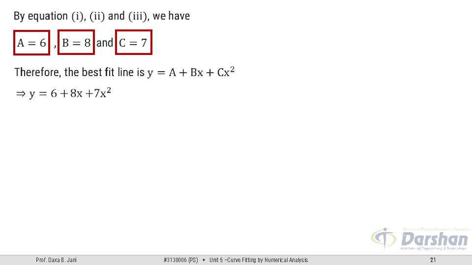 Prof. Daxa B. Jani #3130006 (PS) Unit 5 –Curve Fitting by Numerical Analysis 21 Prof. Daxa B. Jani #3130006 (PS) Unit 5 –Curve Fitting by Numerical Analysis 21