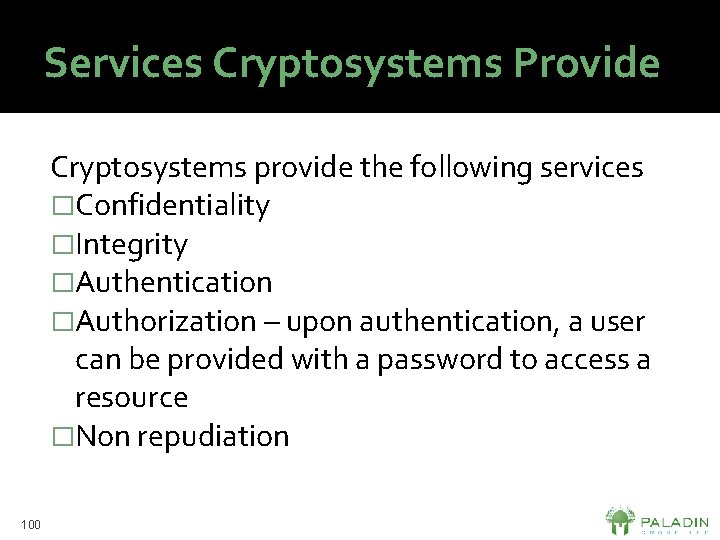 Services Cryptosystems Provide Cryptosystems provide the following services �Confidentiality �Integrity �Authentication �Authorization – upon