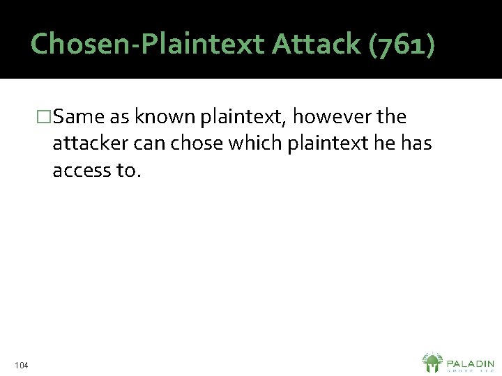Chosen-Plaintext Attack (761) �Same as known plaintext, however the attacker can chose which plaintext
