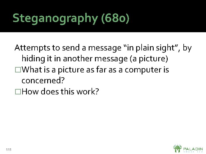 Steganography (680) Attempts to send a message “in plain sight”, by hiding it in