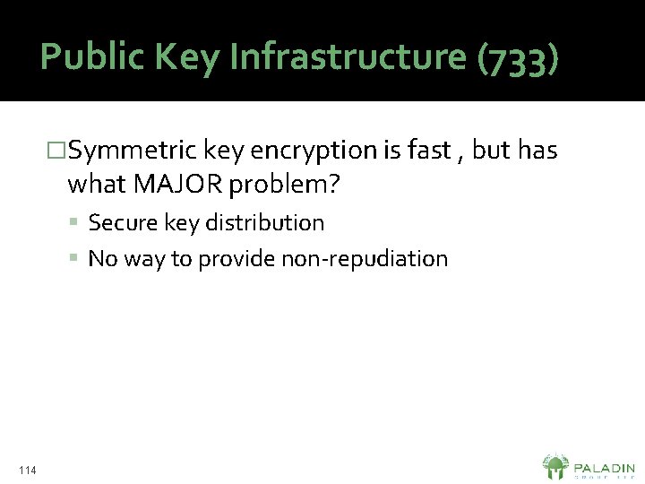 Public Key Infrastructure (733) �Symmetric key encryption is fast , but has what MAJOR