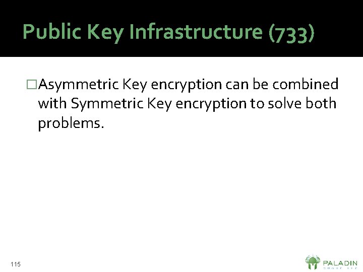 Public Key Infrastructure (733) �Asymmetric Key encryption can be combined with Symmetric Key encryption