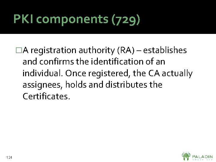 PKI components (729) �A registration authority (RA) – establishes and confirms the identification of