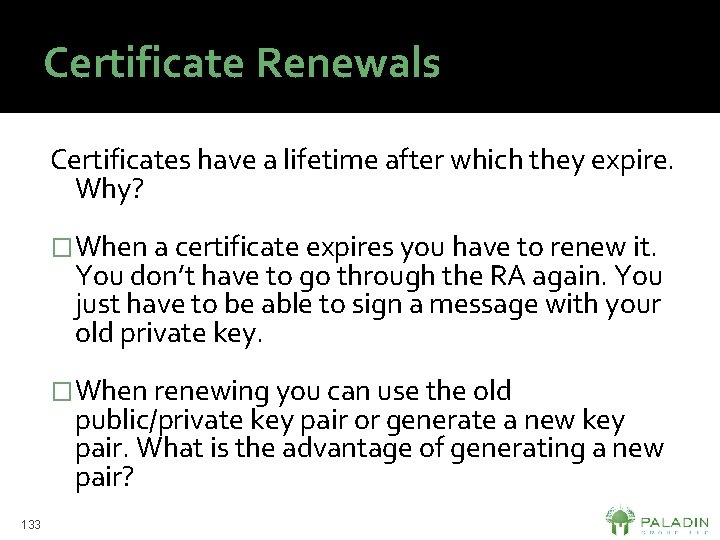 Certificate Renewals Certificates have a lifetime after which they expire. Why? �When a certificate
