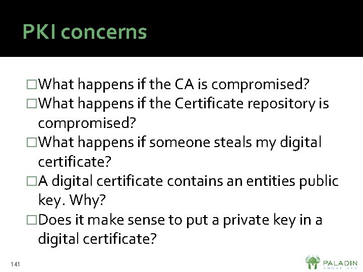 PKI concerns �What happens if the CA is compromised? �What happens if the Certificate