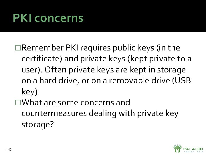 PKI concerns �Remember PKI requires public keys (in the certificate) and private keys (kept