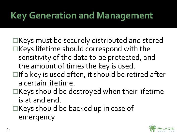 Key Generation and Management �Keys must be securely distributed and stored �Keys lifetime should