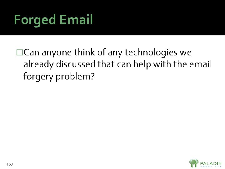 Forged Email �Can anyone think of any technologies we already discussed that can help