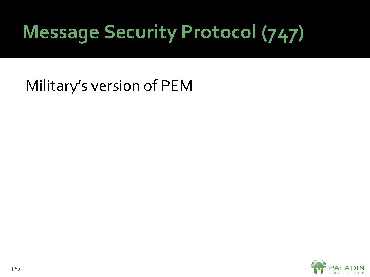 Message Security Protocol (747) Military’s version of PEM 157 