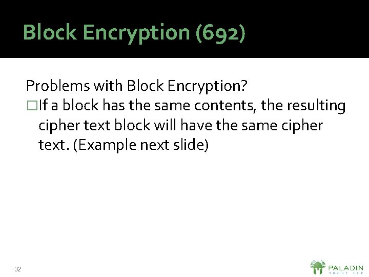 Block Encryption (692) Problems with Block Encryption? �If a block has the same contents,