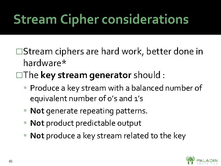 Stream Cipher considerations �Stream ciphers are hard work, better done in hardware* �The key