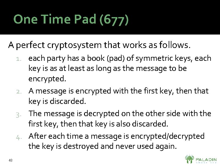 One Time Pad (677) A perfect cryptosystem that works as follows. 1. each party