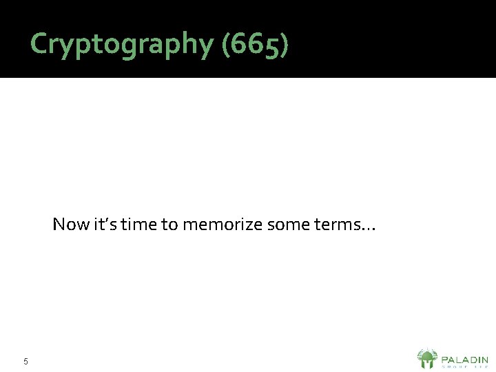 Cryptography (665) Now it’s time to memorize some terms… 5 