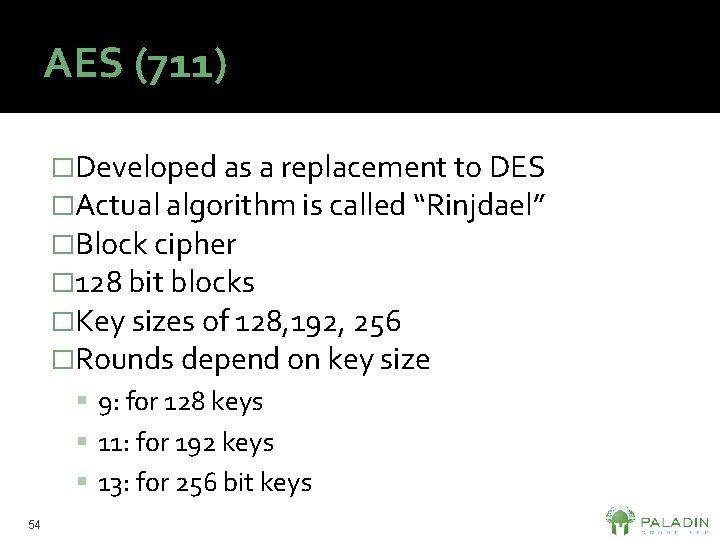 AES (711) �Developed as a replacement to DES �Actual algorithm is called “Rinjdael” �Block