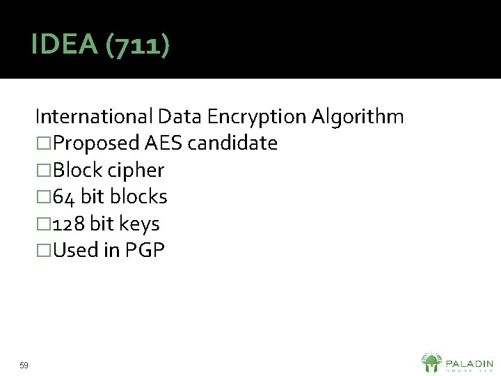 IDEA (711) International Data Encryption Algorithm �Proposed AES candidate �Block cipher � 64 bit