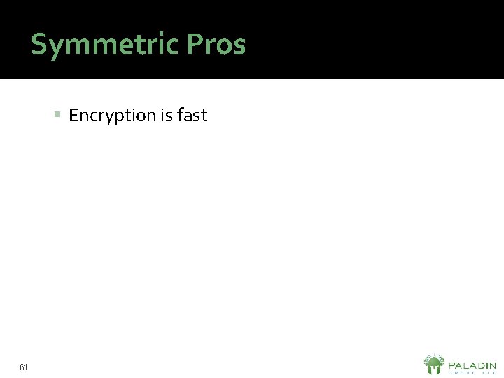 Symmetric Pros Encryption is fast 61 