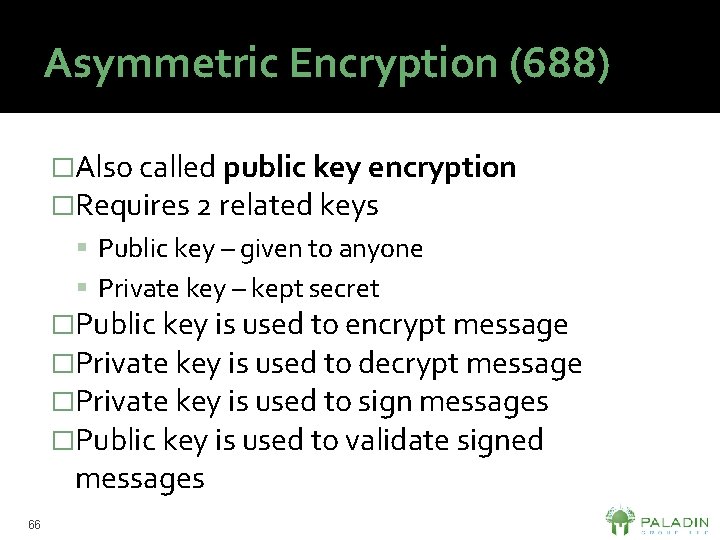 Asymmetric Encryption (688) �Also called public key encryption �Requires 2 related keys Public key