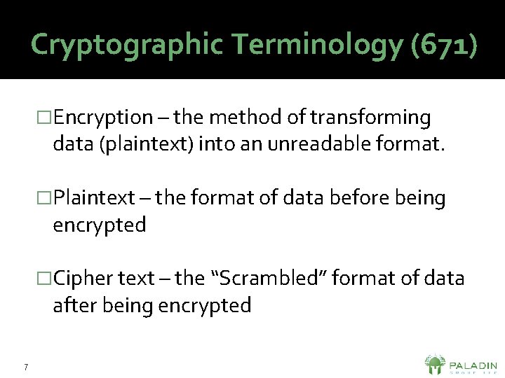 Cryptographic Terminology (671) �Encryption – the method of transforming data (plaintext) into an unreadable