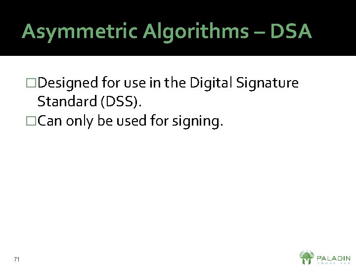 Asymmetric Algorithms – DSA �Designed for use in the Digital Signature Standard (DSS). �Can