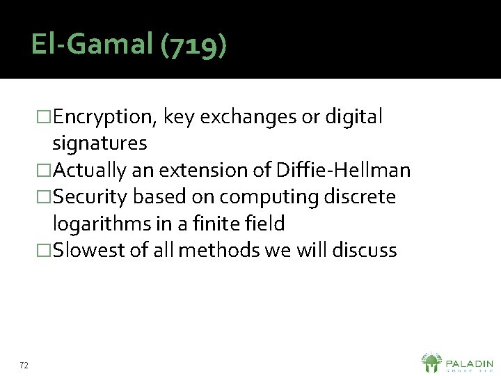 El-Gamal (719) �Encryption, key exchanges or digital signatures �Actually an extension of Diffie-Hellman �Security