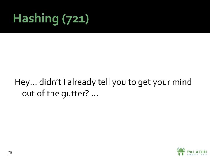 Hashing (721) Hey… didn’t I already tell you to get your mind out of