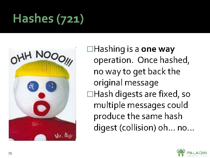 Hashes (721) �Hashing is a one way operation. Once hashed, no way to get