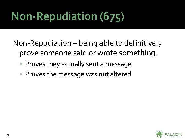 Non-Repudiation (675) Non-Repudiation – being able to definitively prove someone said or wrote something.