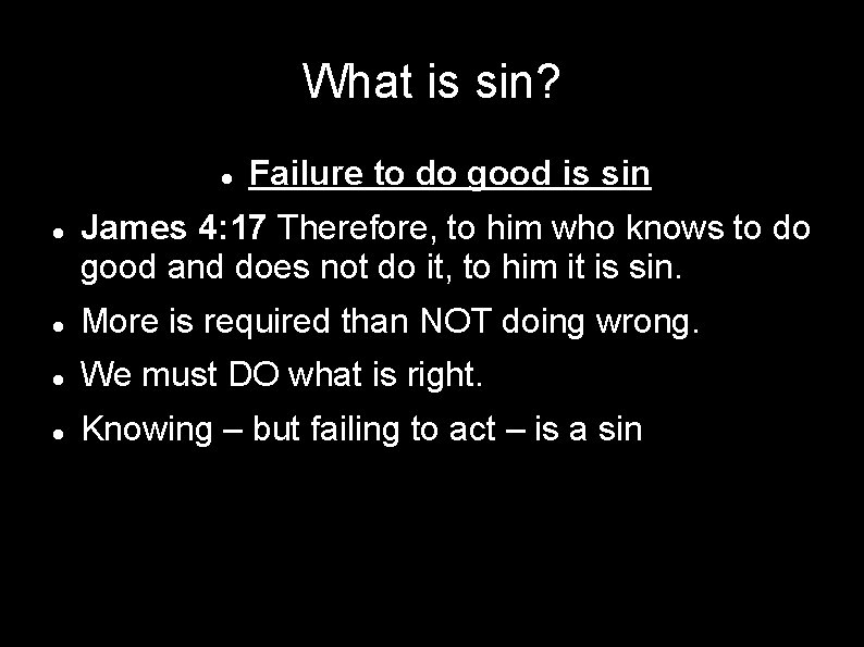 What is sin? Failure to do good is sin James 4: 17 Therefore, to