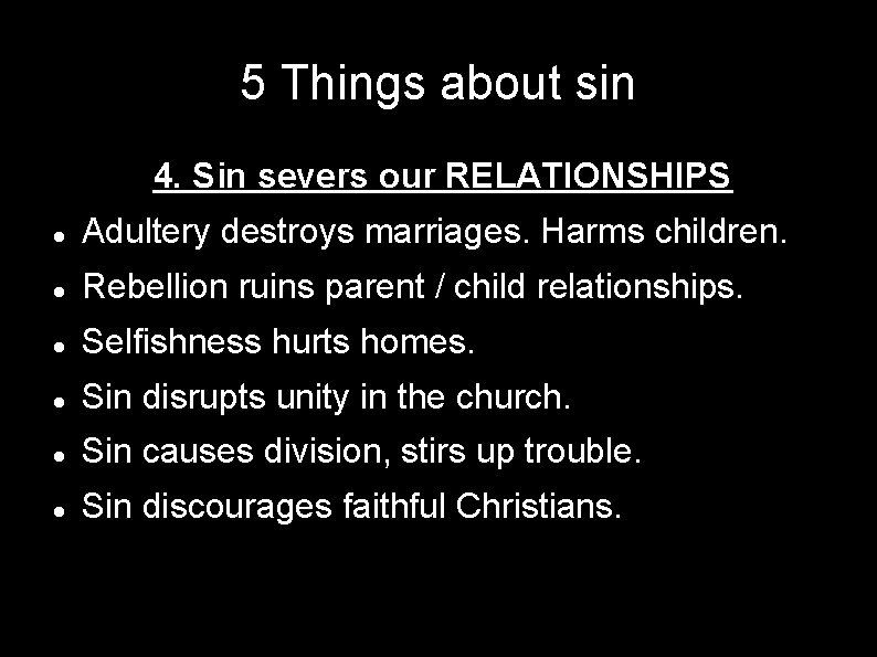 5 Things about sin 4. Sin severs our RELATIONSHIPS Adultery destroys marriages. Harms children.