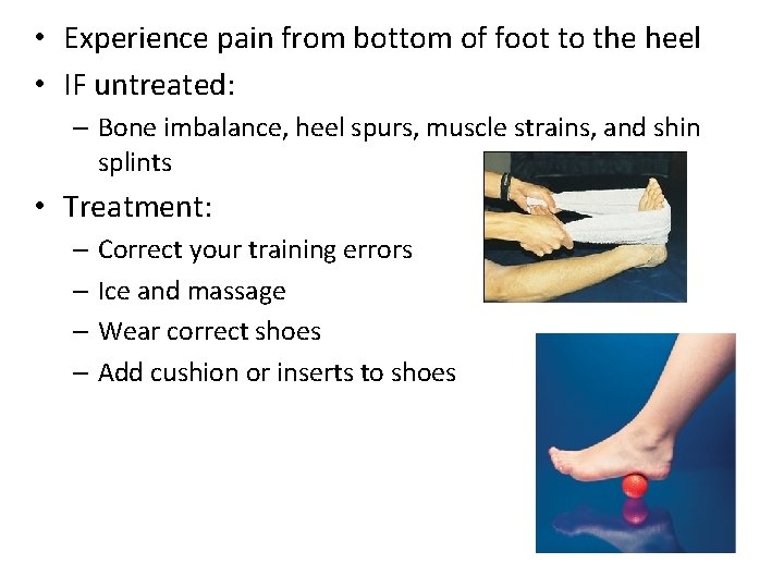  • Experience pain from bottom of foot to the heel • IF untreated: