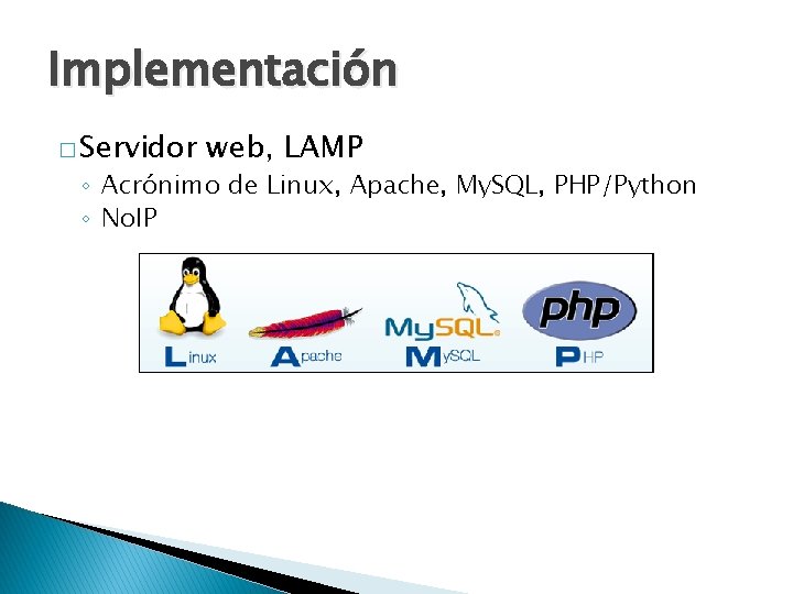 Implementación � Servidor web, LAMP ◦ Acrónimo de Linux, Apache, My. SQL, PHP/Python ◦