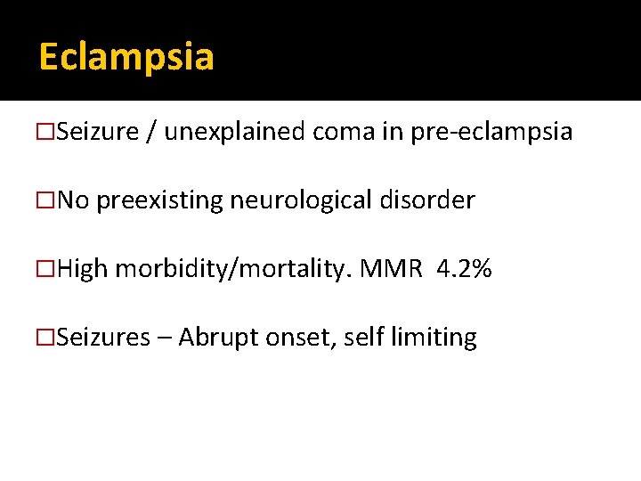 Eclampsia �Seizure / unexplained coma in pre-eclampsia �No preexisting neurological disorder �High morbidity/mortality. MMR