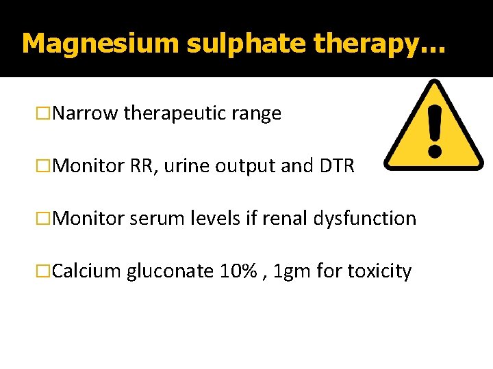 Magnesium sulphate therapy… �Narrow therapeutic range �Monitor RR, urine output and DTR �Monitor serum