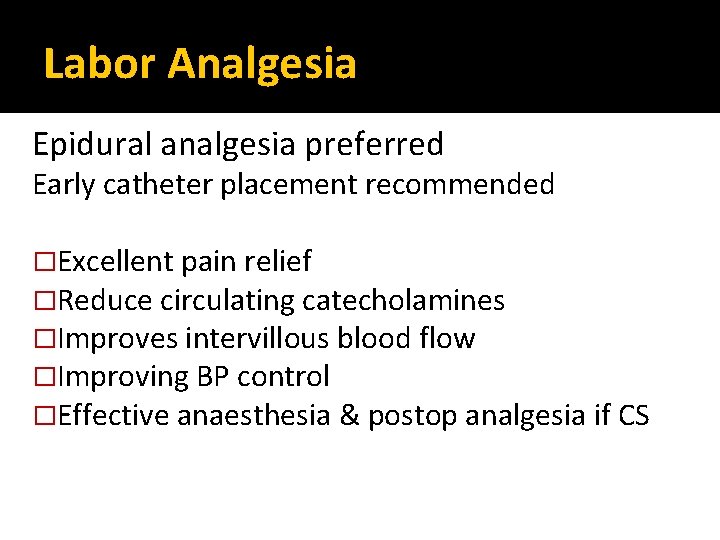 Labor Analgesia Epidural analgesia preferred Early catheter placement recommended �Excellent pain relief �Reduce circulating