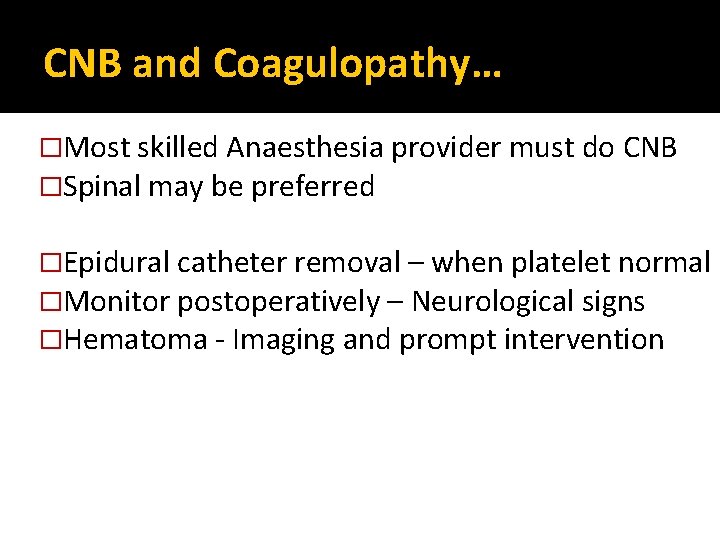 CNB and Coagulopathy… �Most skilled Anaesthesia provider must do CNB �Spinal may be preferred