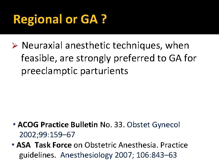 Regional or GA ? Ø Neuraxial anesthetic techniques, when feasible, are strongly preferred to