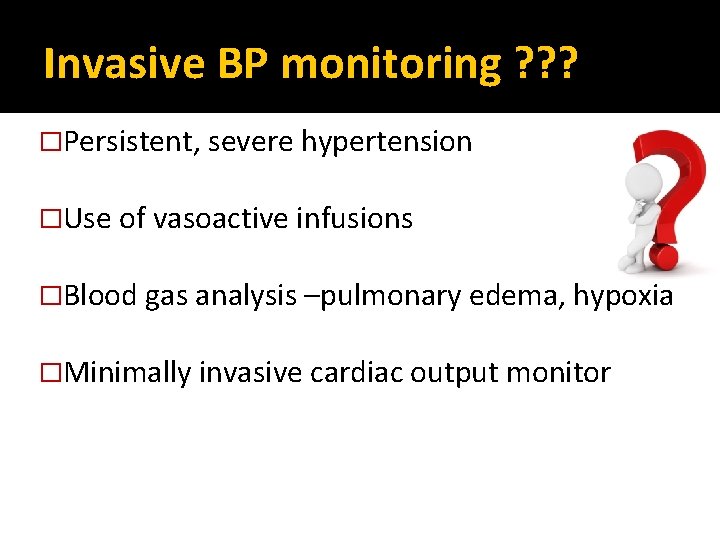 Invasive BP monitoring ? ? ? �Persistent, severe hypertension �Use of vasoactive infusions �Blood