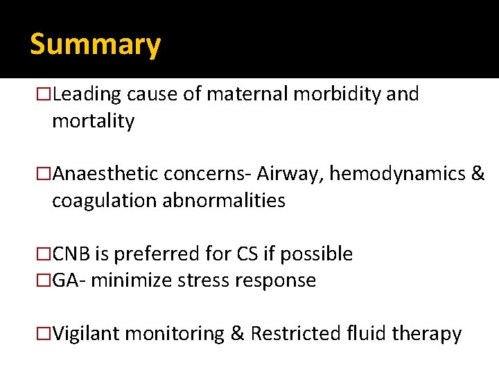 Summary �Leading cause of maternal morbidity and mortality �Anaesthetic concerns- Airway, hemodynamics & coagulation