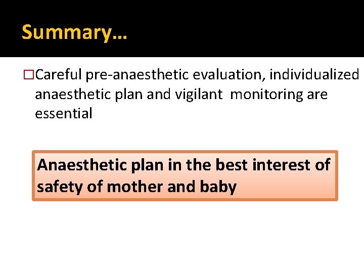Summary… �Careful pre-anaesthetic evaluation, individualized anaesthetic plan and vigilant monitoring are essential Anaesthetic plan