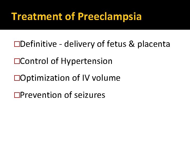 Treatment of Preeclampsia �Definitive - delivery of fetus & placenta �Control of Hypertension �Optimization