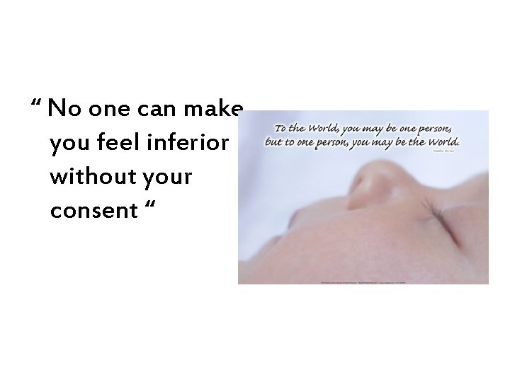 “ No one can make you feel inferior without your consent “ 