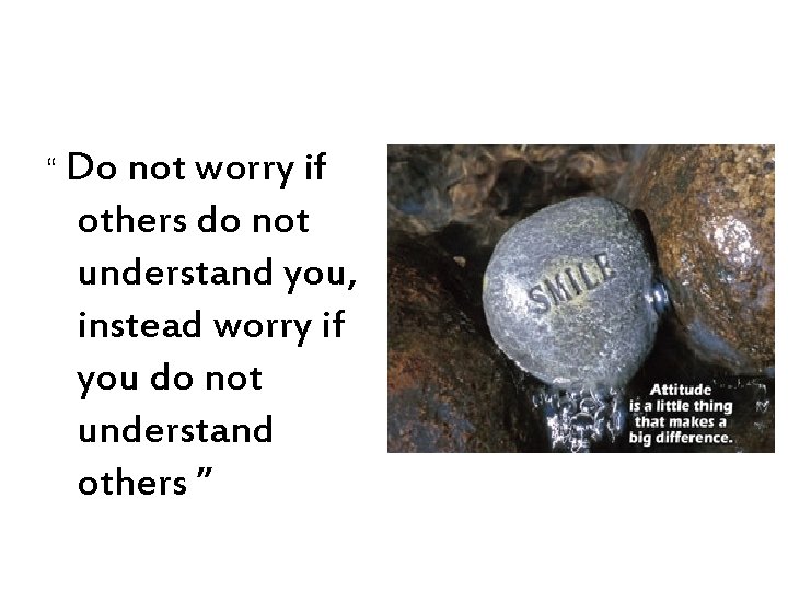 “ Do not worry if others do not understand you, instead worry if you