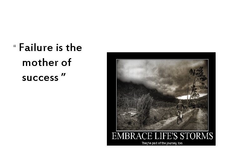 “ Failure is the mother of success ” 