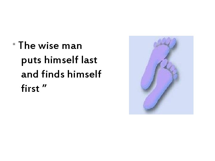 “ The wise man puts himself last and finds himself first ” 