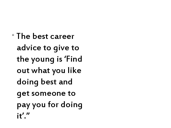 “ The best career advice to give to the young is ‘Find out what
