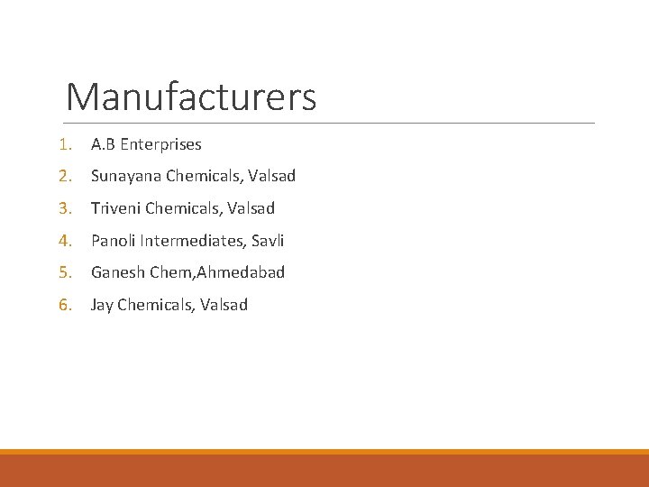 Manufacturers 1. A. B Enterprises 2. Sunayana Chemicals, Valsad 3. Triveni Chemicals, Valsad 4.