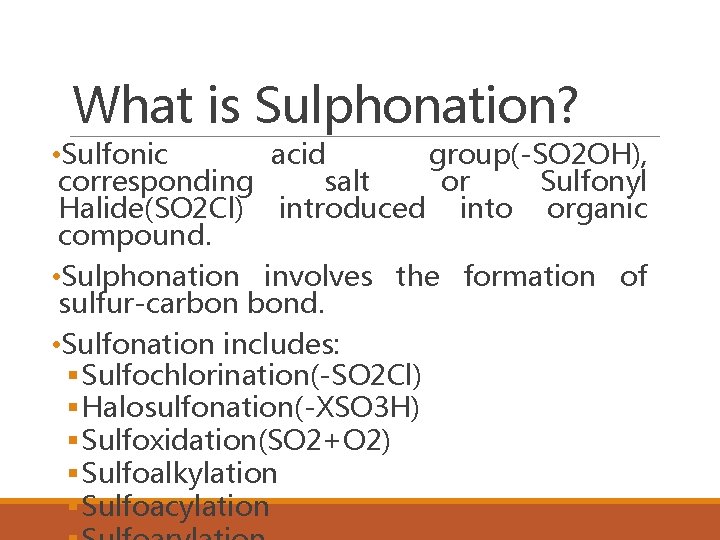 What is Sulphonation? • Sulfonic acid group(-SO 2 OH), corresponding salt or Sulfonyl Halide(SO