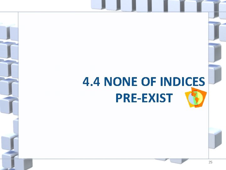 4. 4 NONE OF INDICES PRE-EXIST 25 
